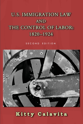 U.S. Immigration Law and the Control of Labor: 1820-1924 - Susan Bibler Coutin