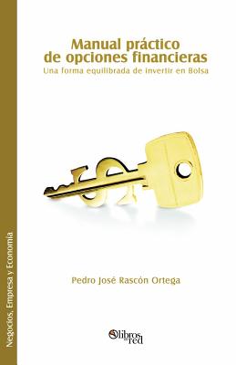 Manual Practico de Opciones Financieras. Una Forma Equilibrada de Invertir En Bolsa - Pedro Jose Rascon Ortega