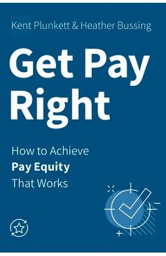 Coperta cărții 'Get Pay Right: How to Achieve Pay Equity That Works - Kent Plunkett'