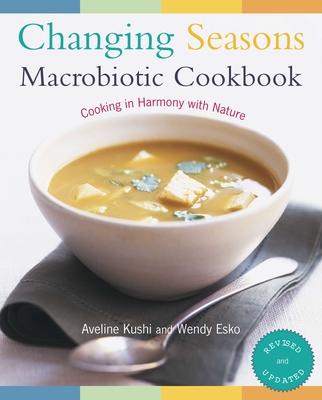 Changing Seasons Macrobiotic Cookbook: Cooking in Harmony with Nature - Aveline Kushi