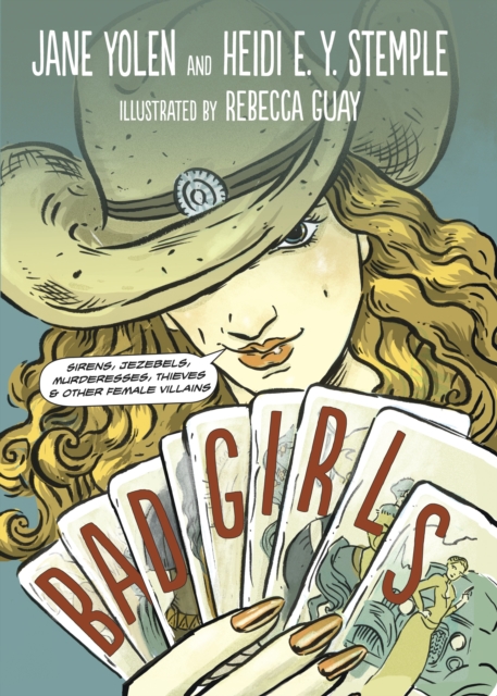 Bad Girls: Sirens, Jezebels, Murderesses, Thieves and Other Female Villains - Jane Yolen