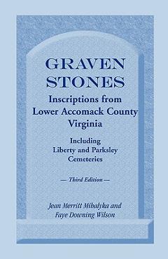 Coperta cărții 'Graven Stones: Inscriptions from Lower Accomack County, Virginia, Including Liberty and Parksley Cemeteries. Third'