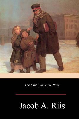 The Children of the Poor - Jacob A. Riis