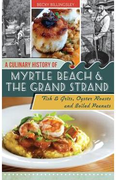 Coperta cărții 'A Culinary History of Myrtle Beach & the Grand Strand: Fish & Grits, Oyster Roasts and Boiled Peanuts - Becky'