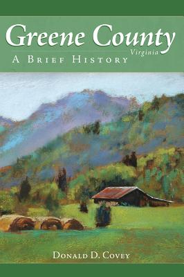 Greene County, Virginia: A Brief History - Donald D. Covey