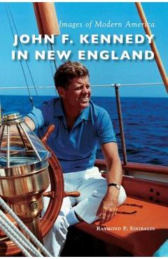 Coperta cărții 'John F. Kennedy in New England - Raymond P. Sinibaldi'