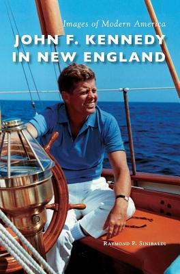 Coperta cărții 'John F. Kennedy in New England - Raymond P. Sinibaldi'