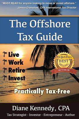 The Offshore Tax Guide: : Live Work Retire Invest Practically Tax-Free - Diane Kennedy Cpa