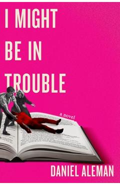 Coperta cărții 'I Might Be in Trouble - Daniel Aleman'