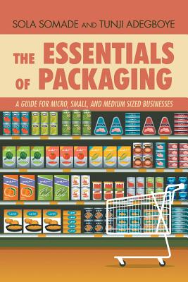 Coperta cărții 'The Essentials of Packaging: A Guide for Micro, Small, and Medium Sized Businesses - Sola Somade'