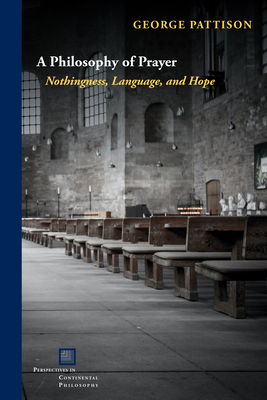A Philosophy of Prayer: Nothingness, Language, and Hope - George Pattison