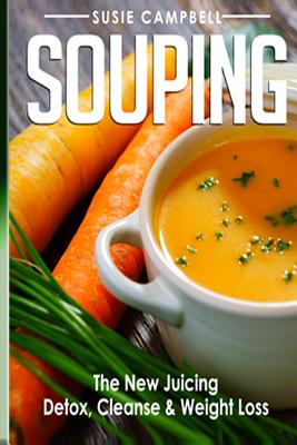 Souping: The New Juicing - Detox, Cleanse & Weight Loss - Susie Campbell