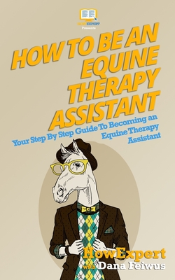 Coperta cărții 'How To Be An Equine Therapy Assistant: Your Step-By-Step Guide To Becoming An Equine Therapy Assistant - Dana Feiwus'