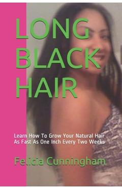 Coperta cărții 'Long Black Hair: Learn How To Grow Your Natural Hair As Fast As One Inch Every Two Weeks - Felicia Cunningham'