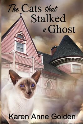 The Cats that Stalked a Ghost - Karen Anne Golden