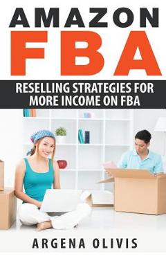 Coperta cărții 'Amazon FBA: Reselling Strategies For More Income On FBA - Argena Olivis'