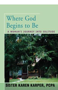 Poza produsului Where God Begins to Be: A Woman's Journey into Solitude - Karen Fredette
