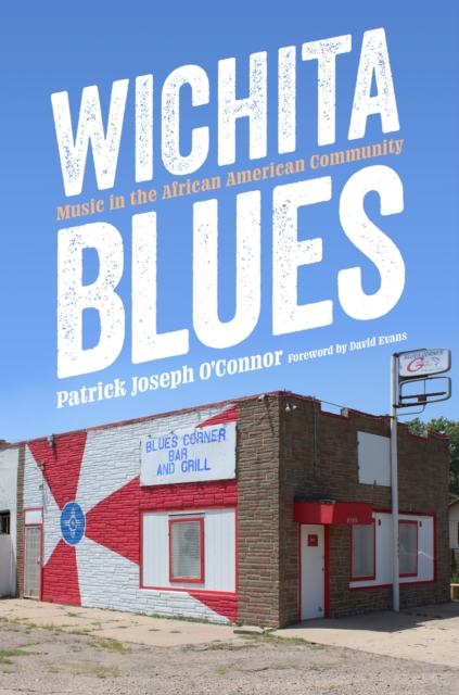 Wichita Blues: Music in the African American Community - Patrick Joseph O'connor