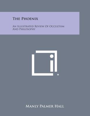 The Phoenix: An Illustrated Review of Occultism and Philosophy - Manly Palmer Hall