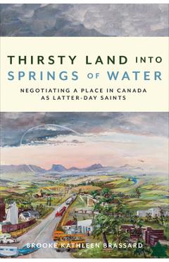 Coperta cărții 'Thirsty Land Into Springs of Water: Negotiating a Place in Canada as Latter-Day Saints - Brooke Kathleen Brassard'