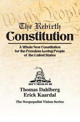 The Rebirth Constitution: A Whole New Constitution for the Freedom Loving People of the United States - Mr Thomas Dahlberg
