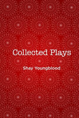 Collected Plays of Shay Youngblood - Shay Youngblood