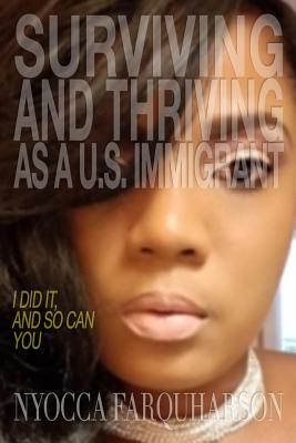 Coperta cărții 'Surviving and Thriving as a U.S. Immigrant: I Did It, and So Can You - Nyocca Farquharson'