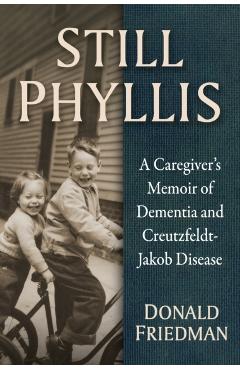 Coperta cărții 'Still Phyllis: A Caregiver's Memoir of Dementia and Creutzfeldt-Jakob Disease - Donald Friedman'