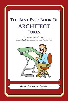 The Best Ever Book of Architect Jokes: Lots and Lots of Jokes Specially Repurposed for You-Know-Who - Mark Geoffrey Young