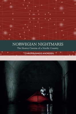 Norwegian Nightmares: The Horror Cinema of a Nordic Country - Christer Bakke Andresen