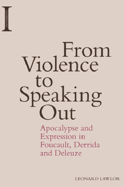 From Violence to Speaking Out: Apocalypse and Expression in Foucault, Derrida and Deleuze - Leonard Lawlor