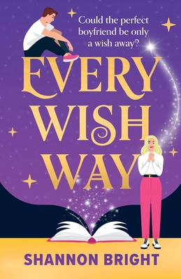 Every Wish Way: A totally spellbinding and hilarious magical romantic comedy - Shannon Bright