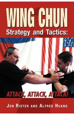 Coperta cărții 'Wing Chun Strategy and Tactics: Attack, Attack, Attack - Jon Rister'