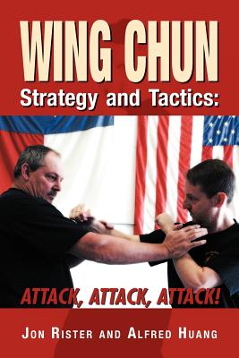 Wing Chun Strategy and Tactics: Attack, Attack, Attack - Jon Rister