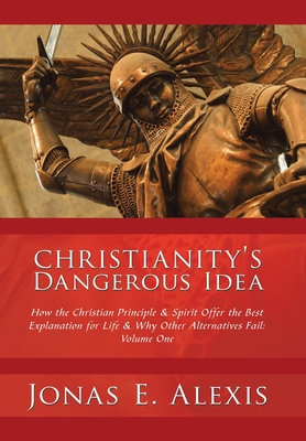 Coperta cărții 'Christianity's Dangerous Idea: How the Christian Principle & Spirit Offer the Best Explanation for Life & Why Other'