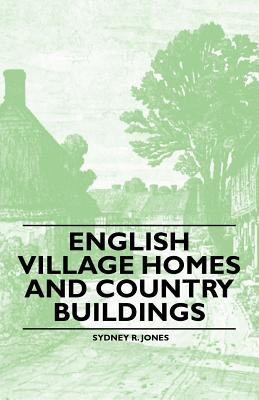 English Village Homes and Country Buildings - Sydney R. Jones