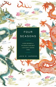 Poza produsului Four Seasons: A Ming Emperor and His Grand Secretaries in Sixteenth-Century China - John W. Dardess