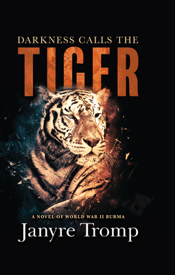 Darkness Calls the Tiger: A Novel of World War II Burma - Janyre Tromp