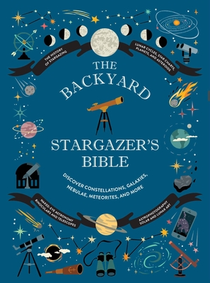 The Backyard Stargazer's Bible: Discover Constellations, Galaxies, Nebulae, Meteorites, and More - Ian Ridpath