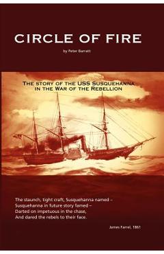 Coperta cărții 'Circle of Fire: The Story of the USS Susquehanna in the War of the Rebellion - Peter Barratt'
