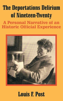 The Deportations Delirium of Nineteen-Twenty: A Personal Narrative of an Historic Official Experience - Louis F. Post