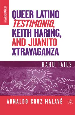 Queer Latino Testimonio, Keith Haring, and Juanito Xtravaganza: Hard Tails - A. Cruz-malav