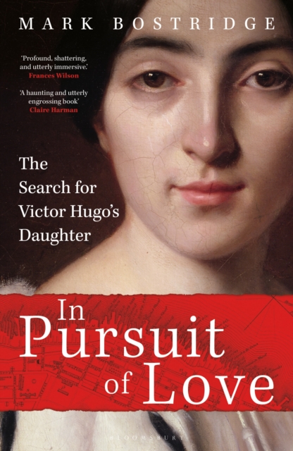 In Pursuit of Love: The Search for Victor Hugo's Daughter - Mark Bostridge
