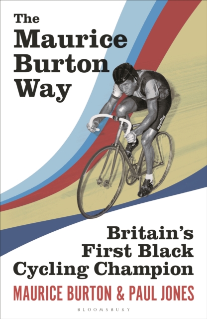The Maurice Burton Way: Britain's First Black Cycling Champion - Maurice Burton