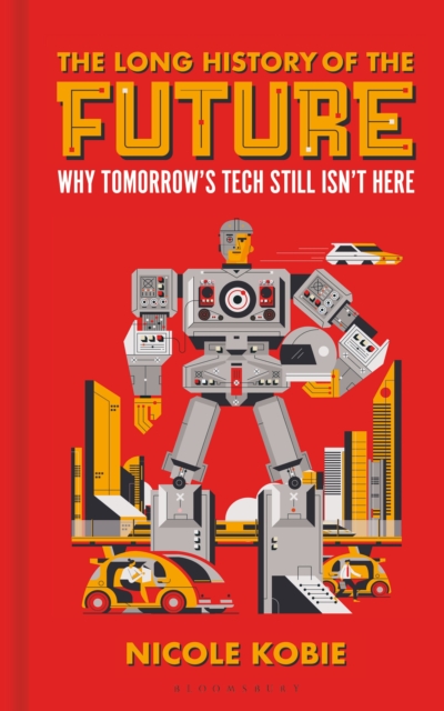 The Long History of the Future: Why Tomorrow's Technology Still Isn't Here - Nicole Kobie