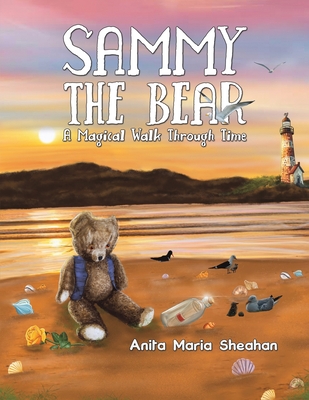 Sammy The Bear - A Magical Walk Through Time - Anita Maria Sheahan