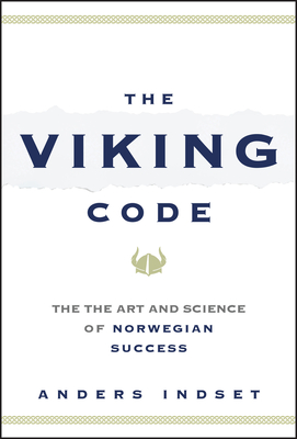 The Viking Code: The Art and Science of Norwegian Success - Anders Indset