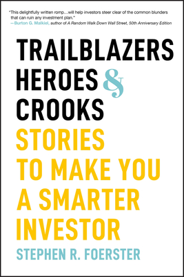 Trailblazers, Heroes, and Crooks: Stories to Make You a Smarter Investor - Stephen R. Foerster