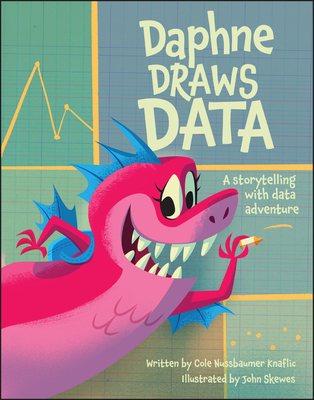 Daphne Draws Data: A Storytelling with Data Adventure - Cole Nussbaumer Knaflic