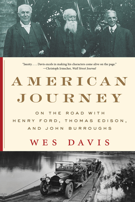 American Journey: On the Road with Henry Ford, Thomas Edison, and John Burroughs - Wes Davis